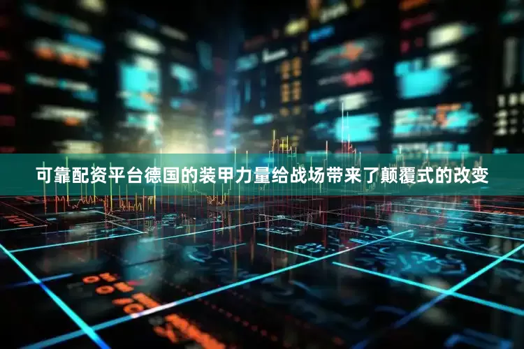 可靠配资平台德国的装甲力量给战场带来了颠覆式的改变