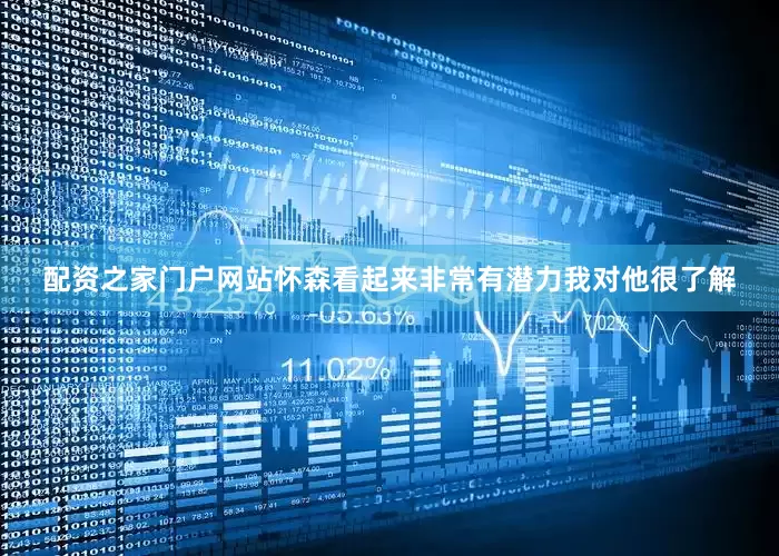 配资之家门户网站怀森看起来非常有潜力我对他很了解