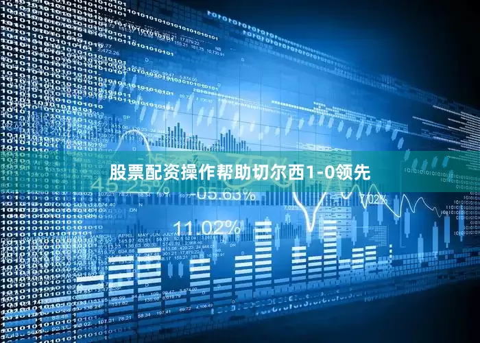 股票配资操作帮助切尔西1-0领先